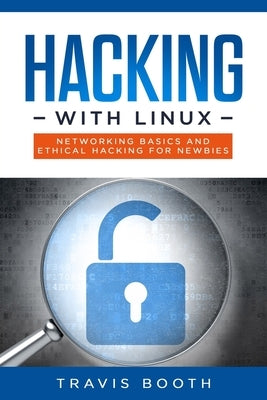 Hacking With Linux: Networking Basics and Ethical Hacking for Newbies by Booth, Travis