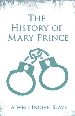 The History of Mary Prince: A West Indian Slave - With the Supplement, the Narrative of Asa-Asa, a Captured African by Prince, Mary