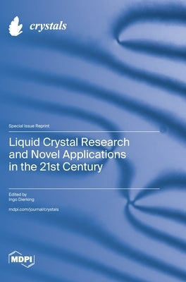 Liquid Crystal Research and Novel Applications in the 21st Century by Dierking, Ingo