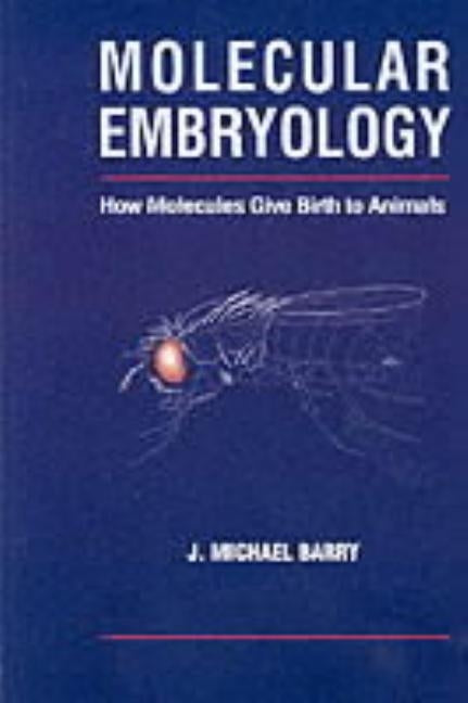 Molecular Embryology: How Molecules Give Birth to Animals by Barry, Michael J.
