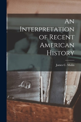 An Interpretation of Recent American History by Malin, James C. (James Claude) 1893-