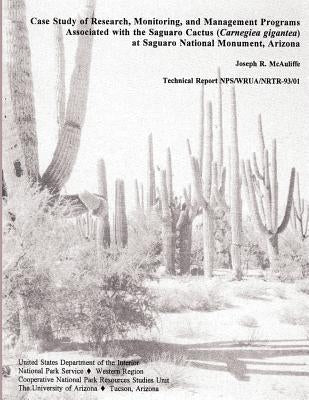 Case Study of Research, Monitoring, and Management Programs Associated with the Saguaro Cactus (Carnegiea gigantea) at Saguaro National Monument, Ariz by National Park Service