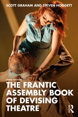 The Frantic Assembly Book of Devising Theatre by Graham, Scott