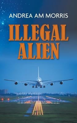 Illegal Alien by Morris, Andrea Am