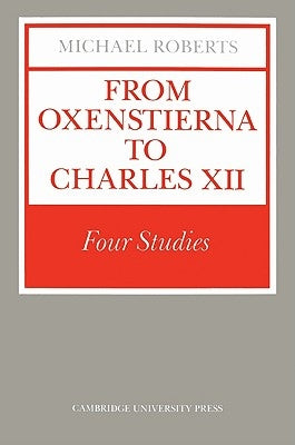 From Oxenstierna to Charles XII: Four Studies by Roberts, Michael