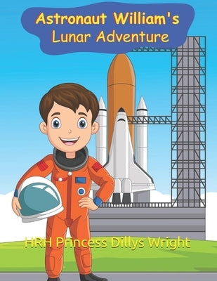Astronaut William's Lunar Adventure by Medhurst, Hrh Prince Andrew William