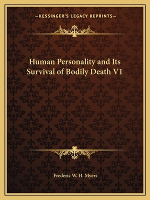 Human Personality and Its Survival of Bodily Death V1 by Myers, Frederic W. H.