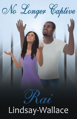 No Longer Captive by Lindsay-Wallace, Rai