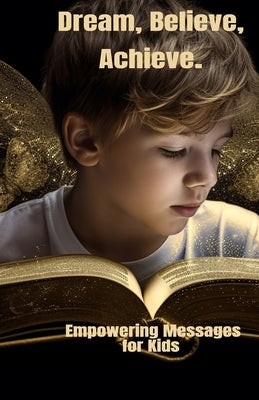 Dream, Believe, Achieve.: Empowering Messages for Kids by H, Vk