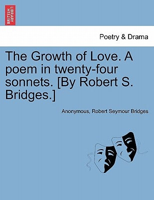 The Growth of Love. a Poem in Twenty-Four Sonnets. [By Robert S. Bridges.] by Anonymous