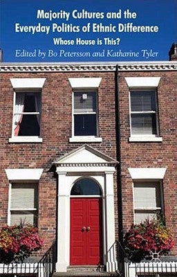 Majority Cultures and the Everyday Politics of Ethnic Difference: Whose House Is This? by Petersson, B.