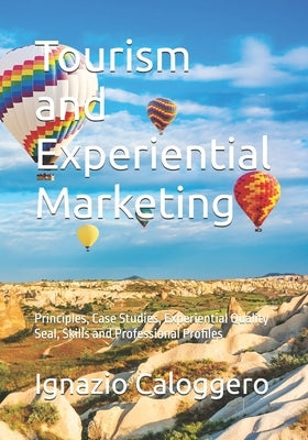 Tourism and Experiential Marketing: Principles, Case Studies, Experiential Quality Seal, Skills and Professional Profiles by Caloggero, Ignazio
