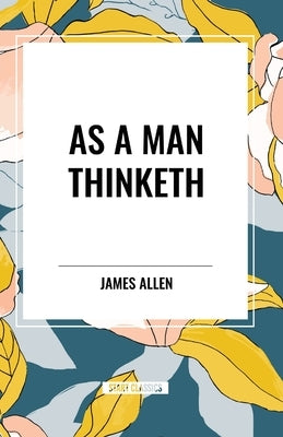 As A Man Thinketh by Allen, James
