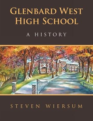 Glenbard West High School: A History by Wiersum, Steven