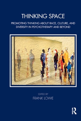 Thinking Space: Promoting Thinking about Race, Culture and Diversity in Psychotherapy and Beyond by Lowe, Frank