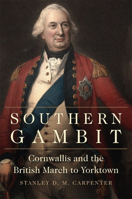 Southern Gambit: Cornwallis and the British March to Yorktownvolume 65 by Carpenter, Stanley D. M.