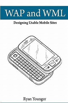 WAP and WML: Designing Usable Mobile Sites by Younger, Ryan Sean