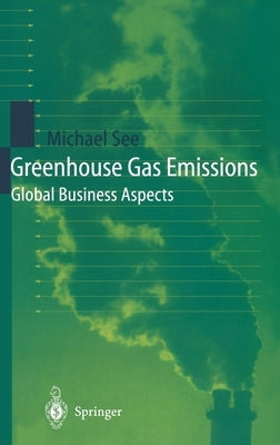 Greenhouse Gas Emissions: Global Business Aspects by See, Michael