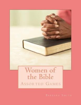Women of the Bible: Assorted Games by Smith, Barbara