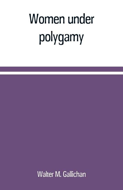 Women under polygamy by M. Gallichan, Walter