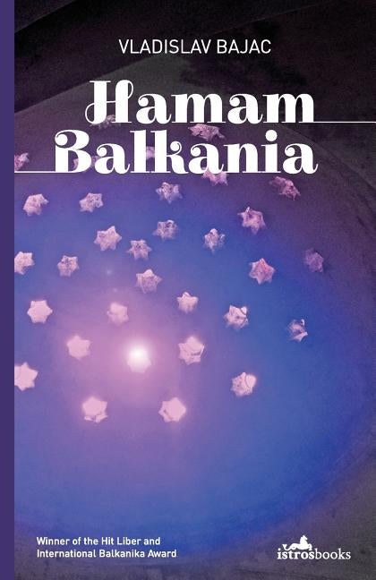 Hamam Balkania: A Novel and Other Stories by Bajac, Vladislav