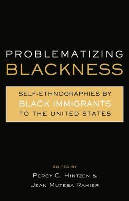 Problematizing Blackness: Self Ethnographies by Black Immigrants to the United States by Rahier, Jean Muteba