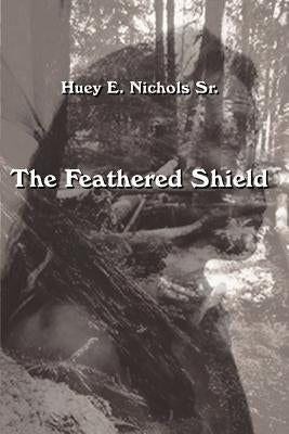 The Feathered Shield by Nichols, Huey E.