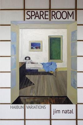 Spare Room: Haibun Variations by Natal, Jim