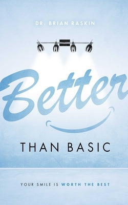 Better Than Basic: Your Smile Is Worth the Best by Raskin, Brian