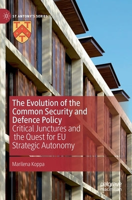 The Evolution of the Common Security and Defence Policy: Critical Junctures and the Quest for EU Strategic Autonomy by Koppa, Marilena