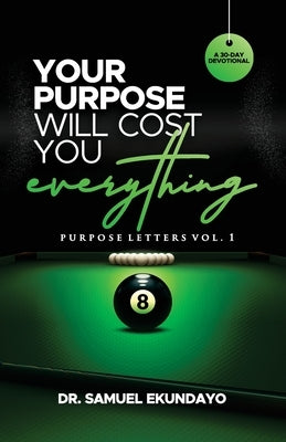 Your Purpose Will Cost You Everything Purpose Letters Vol 1 A 30-Day Devotional by Ekundayo, Samuel