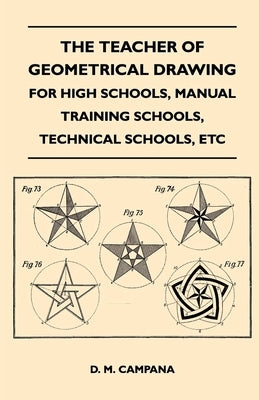 The Teacher of Geometrical Drawing - For High Schools, Manual Training Schools, Technical Schools, Etc by Campana, D. M.