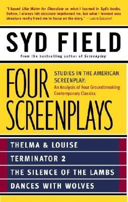 Four Screenplays: Studies in the American Screenplay: Thelma & Louise, Terminator 2, the Silence of the Lambs, and Dances with Wolves by Field, Syd