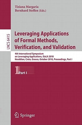 Leveraging Applications of Formal Methods, Verification, and Validation: 4th International Symposium on Leveraging Applications, Isola 2010, Heraklion by Margaria, Tiziana