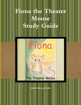 Fiona the Theater Mouse Study Guide by Murray-Nellis, Sheila
