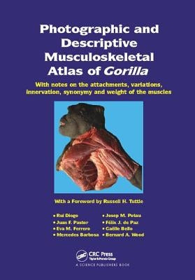 Photographic and Descriptive Musculoskeletal Atlas of Gorilla: With Notes on the Attachments, Variations, Innervation, Synonymy and Weight of the Musc by Diogo, Rui