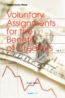 Voluntary Assignments for the Benefit of Creditors: Volume II by Webb, James Avery