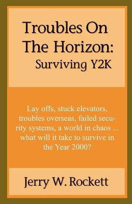 Troubles on the Horizon: Surviving Y2K by Rockett, Jerry W.
