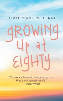 Growing up at Eighty by Burke, Joan Martin
