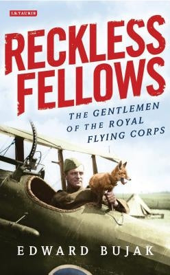 Reckless Fellows: The Gentlemen of the Royal Flying Corps by Bujak, Edward