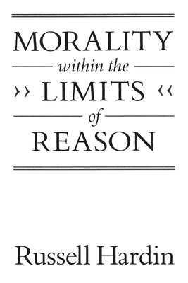 Morality Within the Limits of Reason by Hardin, Russell