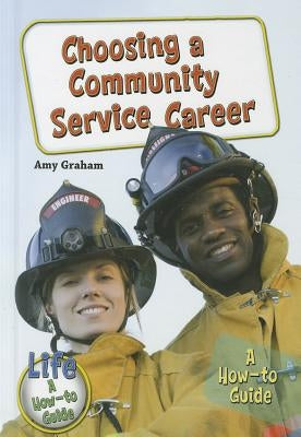 Choosing a Community Service Career: A How-To Guide by Graham, Amy