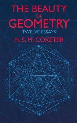 The Beauty of Geometry: Twelve Essays by Coxeter, H. S. M.