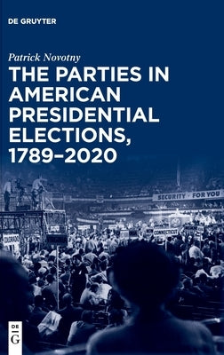 The Parties in American Presidential Elections, 1789-2020 by Novotny, Patrick