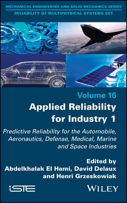 Applied Reliability for Industry 1: Predictive Reliability for the Automobile, Aeronautics, Defense, Medical, Marine and Space Industries by El Hami, Abdelkhalak