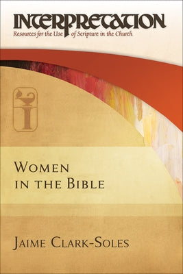Women in the Bible: Interpretation: Resources for the Use of Scripture in the Church by Clark-Soles, Jaime