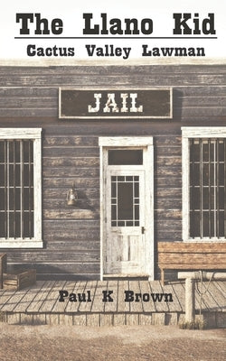 The Llano Kid: Cactus Valley Lawman by Brown, Paul K.
