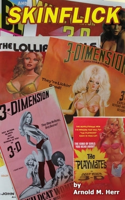 Skinflick (hardback): A Deep Dive into the World of 3-D Sex Films by Herr, Arnold M.