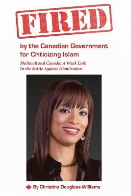 Fired by the Canadian Government for Criticizing Islam: Multicultural Canada: A Weak Link In the Battle Against Islamization by Douglass-Williams, Christine