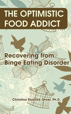 The Optimistic Food Addict: Recovering from Binge Eating by Greer, Christina Fisanick